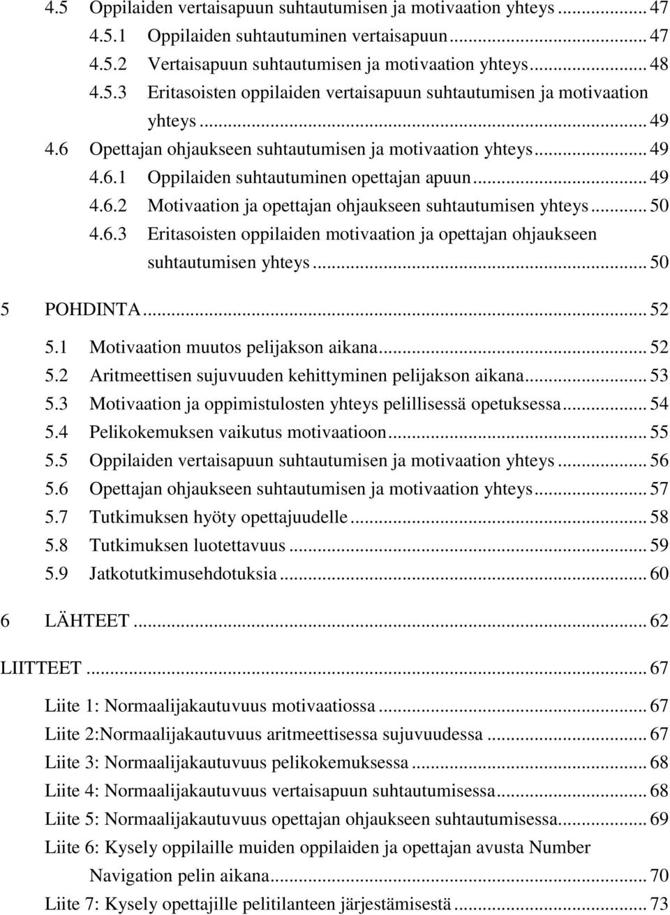 .. 50 5 POHDINTA... 52 5.1 Motivaation muutos pelijakson aikana... 52 5.2 Aritmeettisen sujuvuuden kehittyminen pelijakson aikana... 53 5.