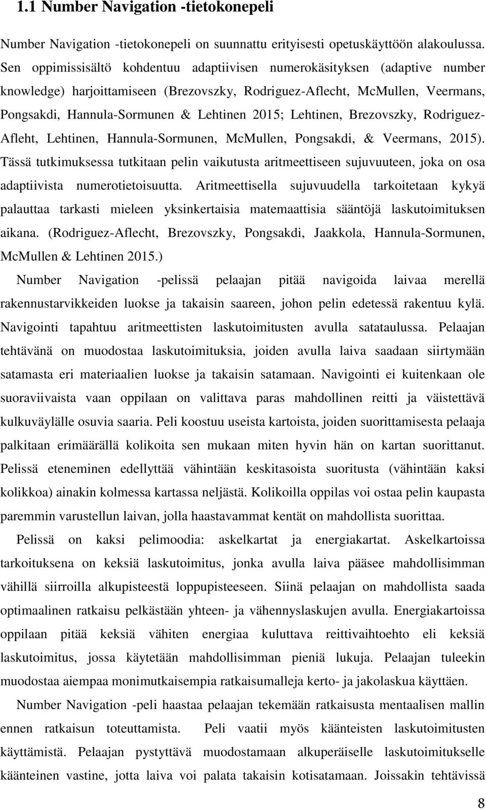 Lehtinen, Brezovszky, Rodriguez- Afleht, Lehtinen, Hannula-Sormunen, McMullen, Pongsakdi, & Veermans, 2015).