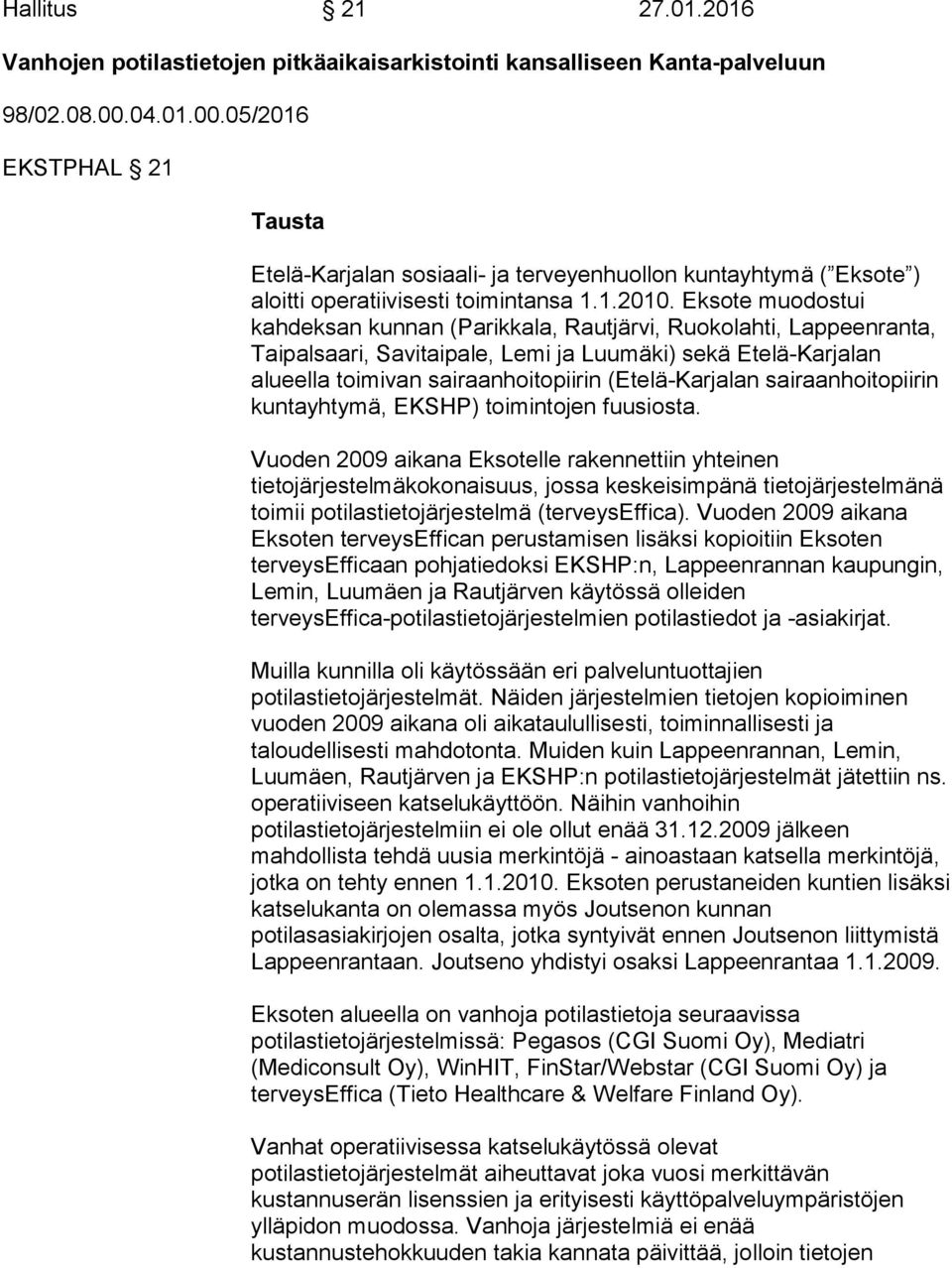 Eksote muodostui kahdeksan kunnan (Parikkala, Rautjärvi, Ruokolahti, Lappeenranta, Taipalsaari, Savitaipale, Lemi ja Luumäki) sekä Etelä-Karjalan alueella toimivan sairaanhoitopiirin (Etelä-Karjalan