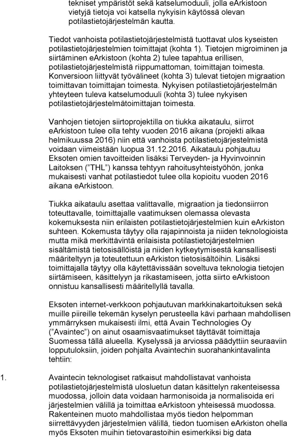 Tietojen migroiminen ja siirtäminen earkistoon (kohta 2) tulee tapahtua erillisen, potilastietojärjestelmistä riippumattoman, toimittajan toimesta.