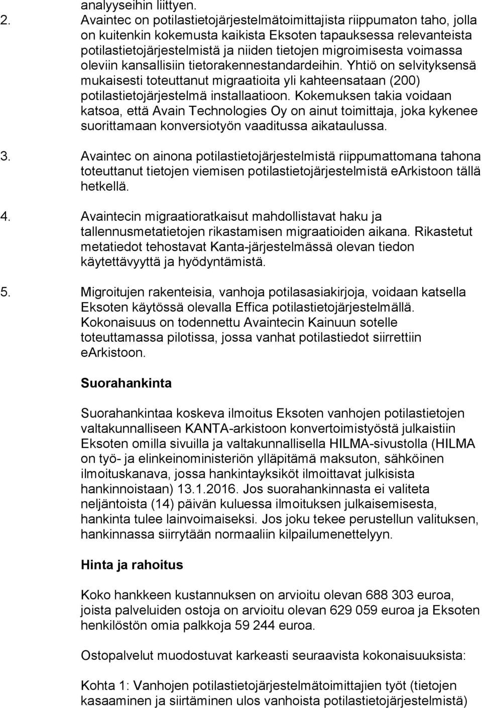 voimassa oleviin kansallisiin tietorakennestandardeihin. Yhtiö on selvityksensä mukaisesti toteuttanut migraatioita yli kahteensataan (200) potilastietojärjestelmä installaatioon.