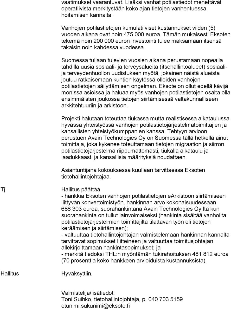 Tämän mukaisesti Eksoten tekemä noin 200 000 euron investointi tulee maksamaan itsensä takaisin noin kahdessa vuodessa.