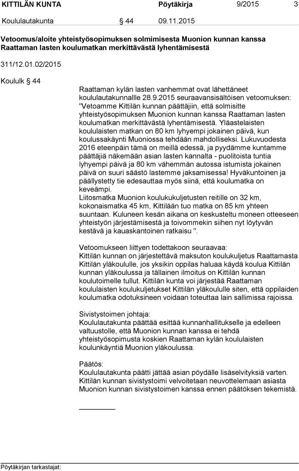 9.2015 seuraavansisältöisen vetoomuksen: "Vetoamme Kittilän kunnan päättäjiin, että solmisitte yhteistyösopimuksen Muonion kunnan kanssa Raattaman lasten koulumatkan merkittävästä lyhentämisestä.