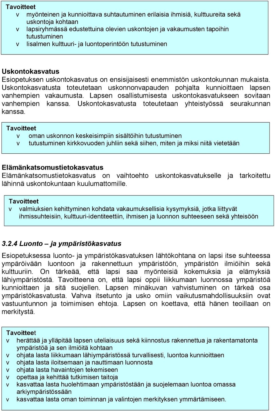 Uskontokasvatusta toteutetaan uskonnonvapauden pohjalta kunnioittaen lapsen vanhempien vakaumusta. Lapsen osallistumisesta uskontokasvatukseen sovitaan vanhempien kanssa.