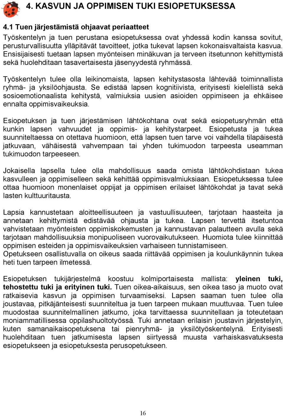 kokonaisvaltaista kasvua. Ensisijaisesti tuetaan lapsen myönteisen minäkuvan ja terveen itsetunnon kehittymistä sekä huolehditaan tasavertaisesta jäsenyydestä ryhmässä.