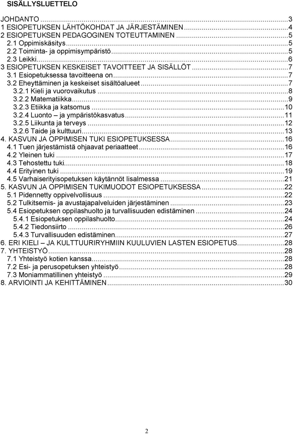 2.3 Etiikka ja katsomus...10 3.2.4 Luonto ja ympäristökasvatus...11 3.2.5 Liikunta ja terveys...12 3.2.6 Taide ja kulttuuri...13 4. KASVUN JA OPPIMISEN TUKI ESIOPETUKSESSA...16 4.