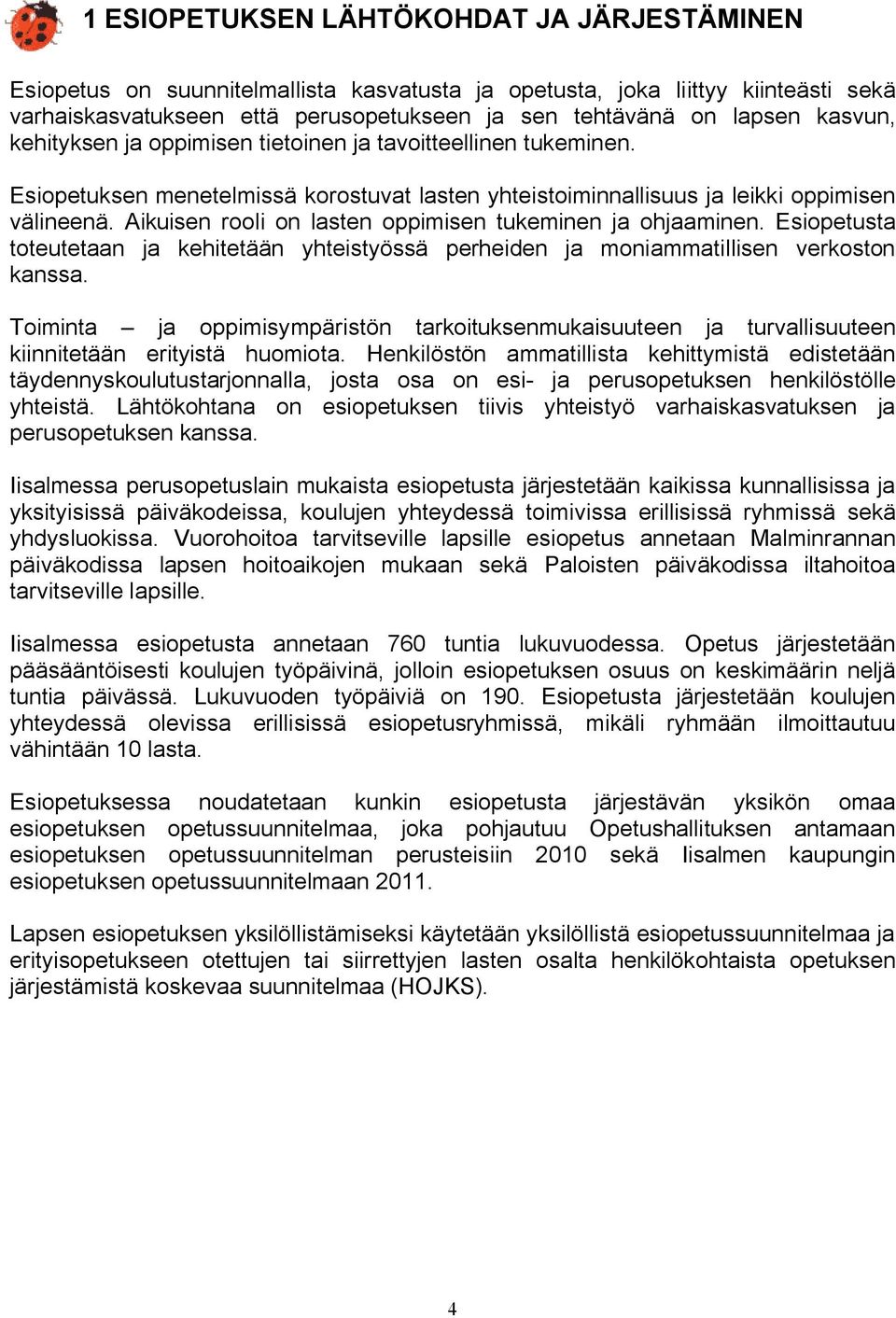 Aikuisen rooli on lasten oppimisen tukeminen ja ohjaaminen. Esiopetusta toteutetaan ja kehitetään yhteistyössä perheiden ja moniammatillisen verkoston kanssa.