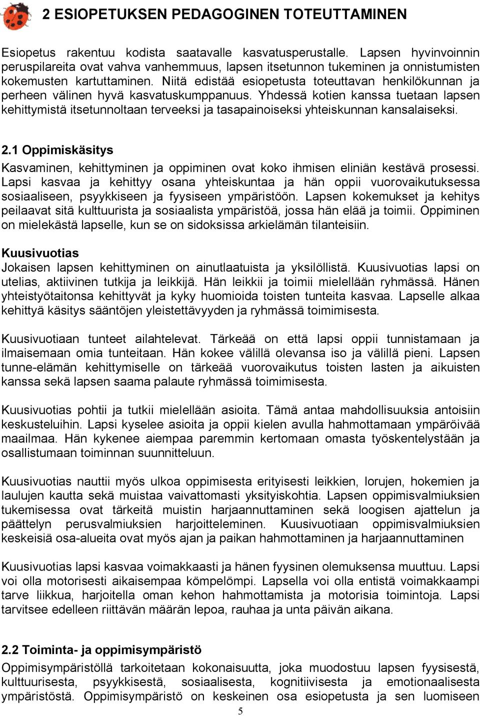 Niitä edistää esiopetusta toteuttavan henkilökunnan ja perheen välinen hyvä kasvatuskumppanuus.