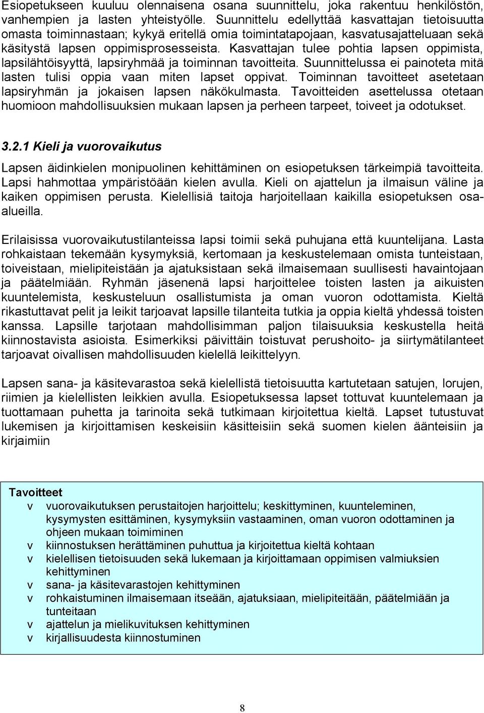 Kasvattajan tulee pohtia lapsen oppimista, lapsilähtöisyyttä, lapsiryhmää ja toiminnan tavoitteita. Suunnittelussa ei painoteta mitä lasten tulisi oppia vaan miten lapset oppivat.