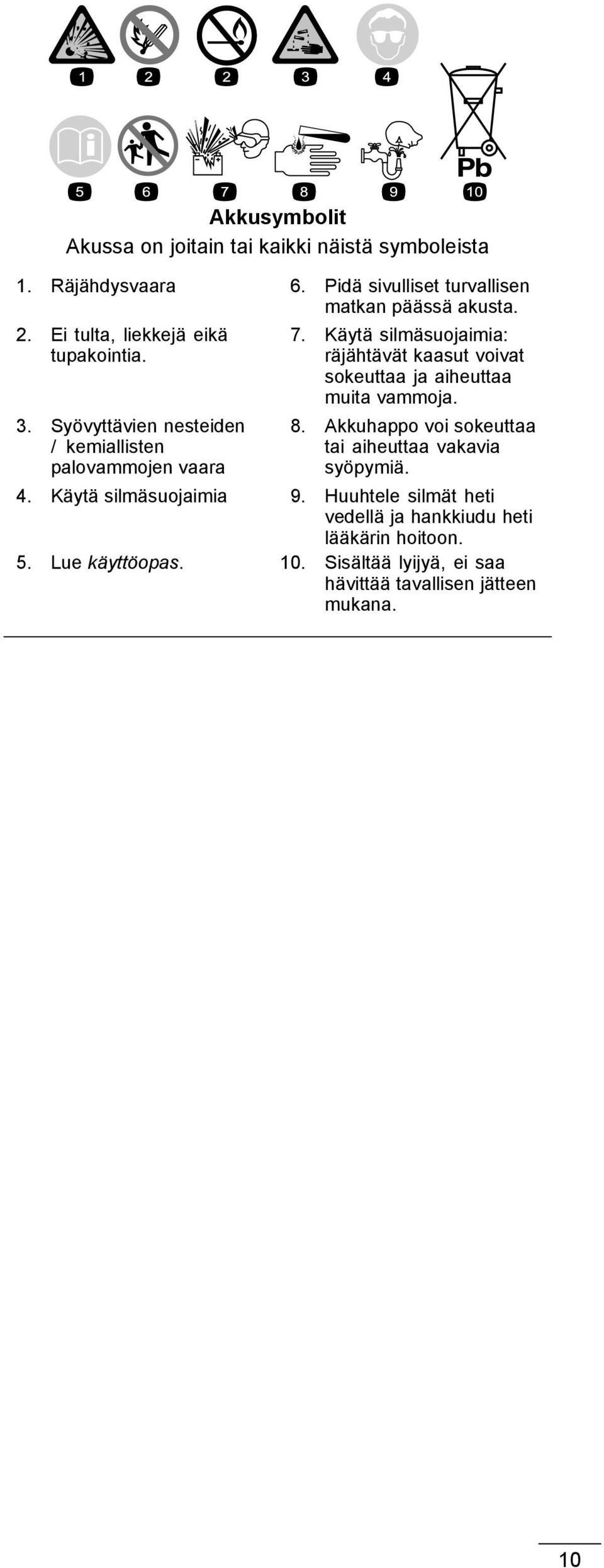 Käytä silmäsuojaimia: räjähtävät kaasut voivat sokeuttaa ja aiheuttaa muita vammoja. 8.