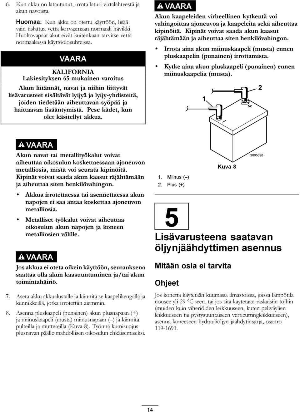 VAARA KALIFORNIA Lakiesityksen 65 mukainen varoitus Akun liitännät, navat ja niihin liittyvät lisävarusteet sisältävät lyijyä ja lyijy-yhdisteitä, joiden tiedetään aiheuttavan syöpää ja haittaavan