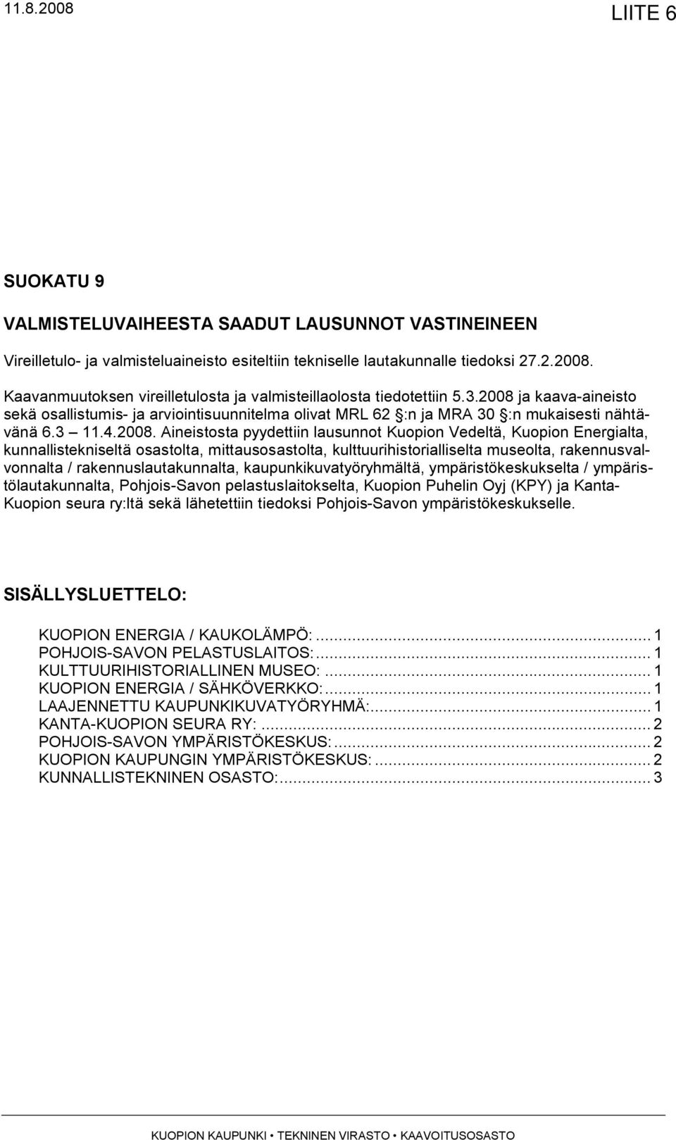 ja kaava-aineisto sekä osallistumis- ja arviointisuunnitelma olivat MRL 62 :n ja MRA 30 :n mukaisesti nähtävänä 6.3 11.4.2008.