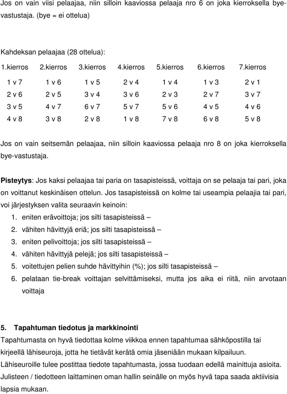 kierros 1 v 7 1 v 6 1 v 5 2 v 4 1 v 4 1 v 3 2 v 1 2 v 6 2 v 5 3 v 4 3 v 6 2 v 3 2 v 7 3 v 7 3 v 5 4 v 7 6 v 7 5 v 7 5 v 6 4 v 5 4 v 6 4 v 8 3 v 8 2 v 8 1 v 8 7 v 8 6 v 8 5 v 8 Jos on vain seitsemän