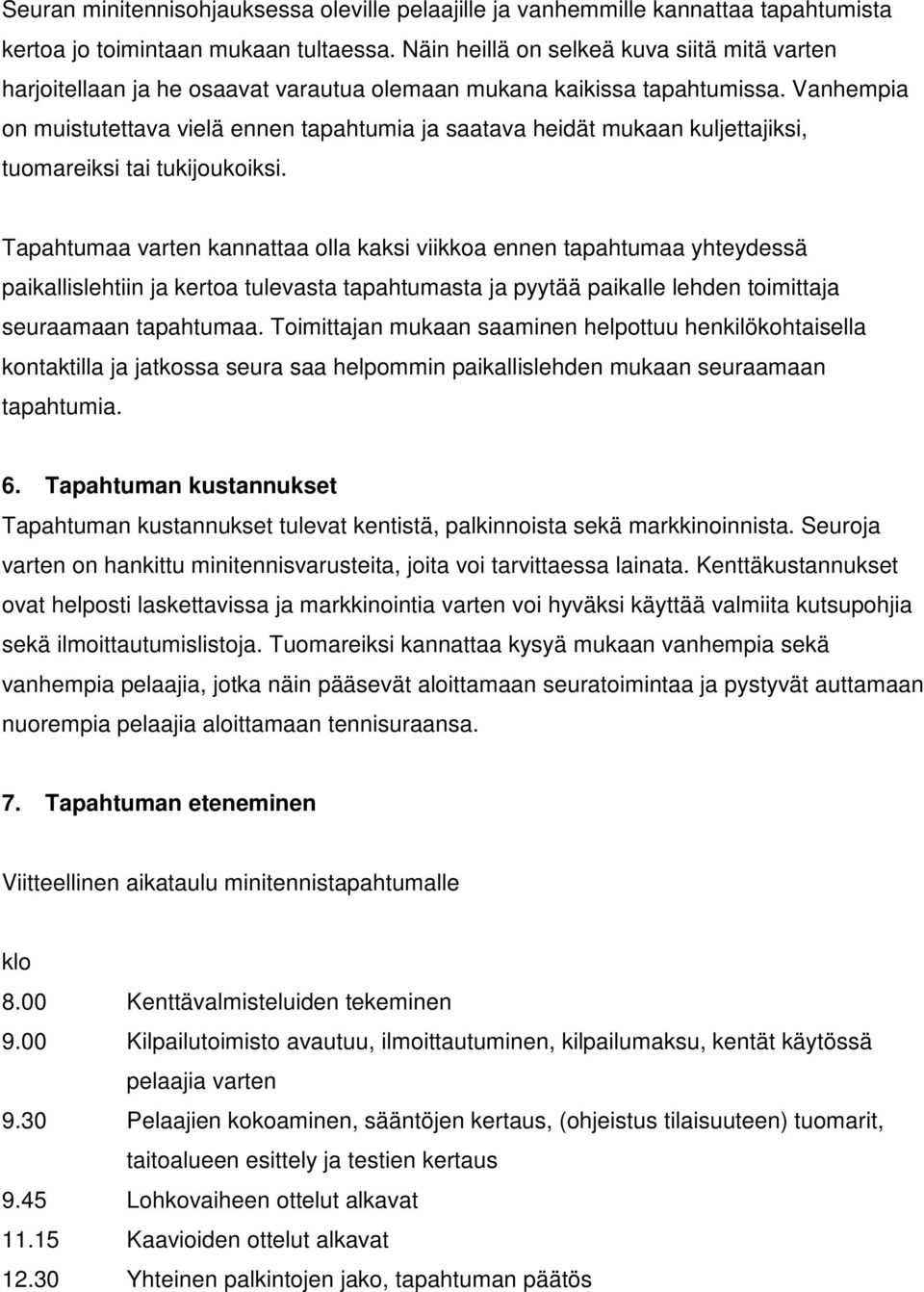 Vanhempia on muistutettava vielä ennen tapahtumia ja saatava heidät mukaan kuljettajiksi, tuomareiksi tai tukijoukoiksi.