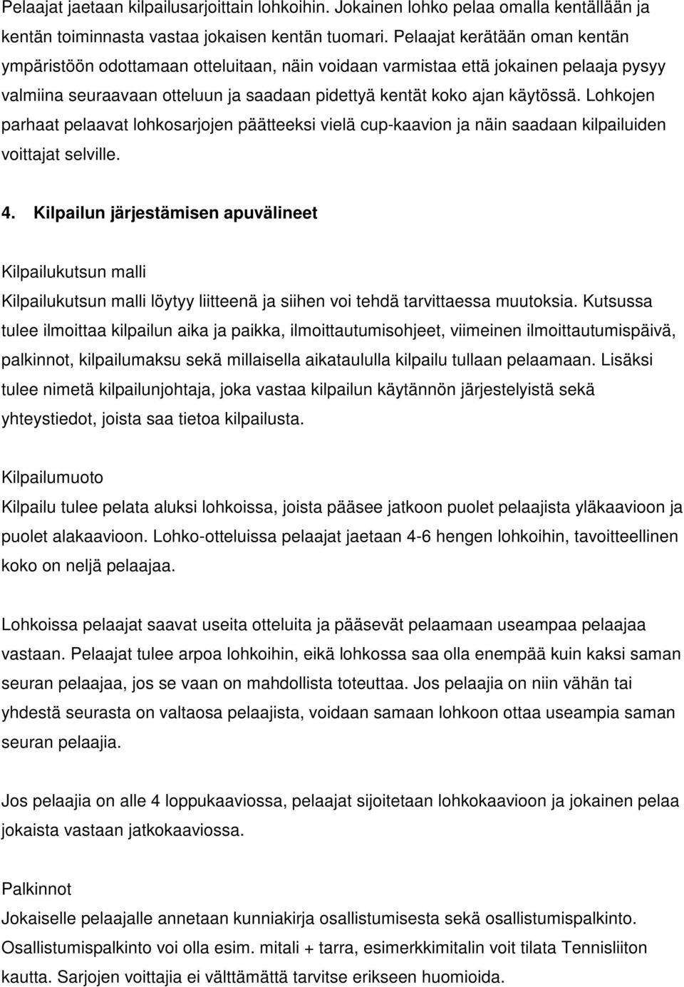 Lohkojen parhaat pelaavat lohkosarjojen päätteeksi vielä cup-kaavion ja näin saadaan kilpailuiden voittajat selville. 4.