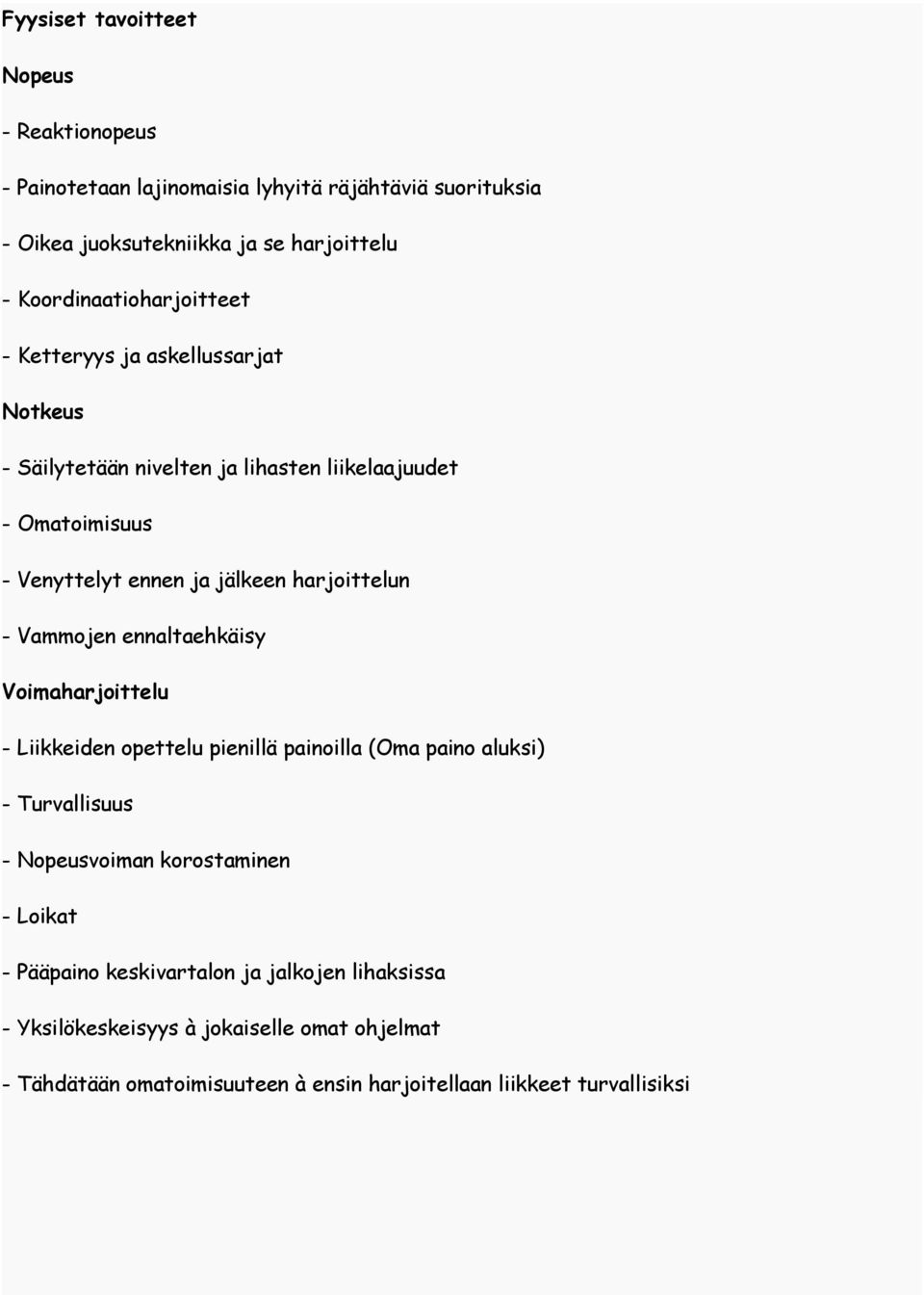 harjoittelun - Vammojen ennaltaehkäisy Voimaharjoittelu - Liikkeiden opettelu pienillä painoilla (Oma paino aluksi) - Turvallisuus - Nopeusvoiman korostaminen