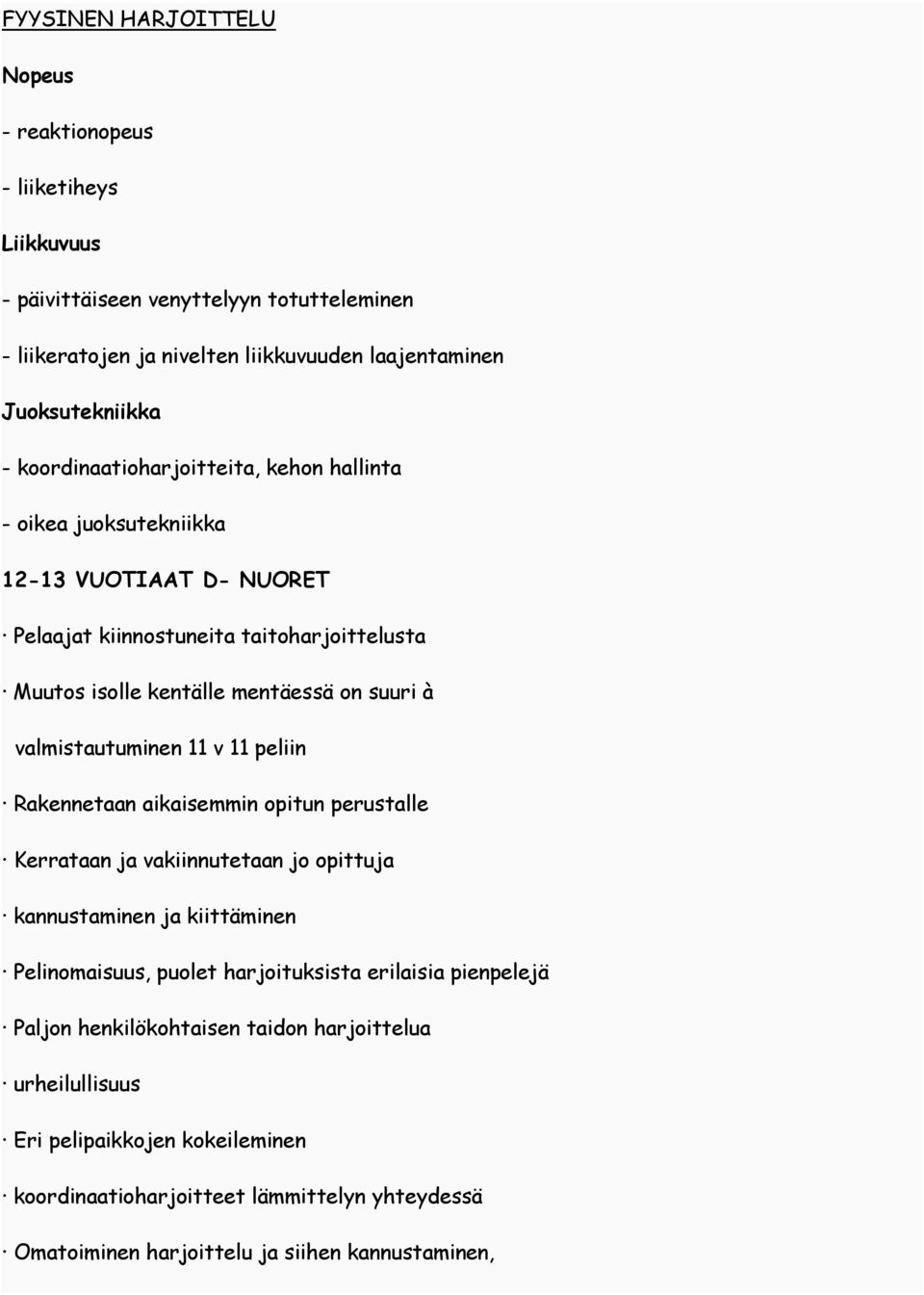 valmistautuminen 11 v 11 peliin Rakennetaan aikaisemmin opitun perustalle Kerrataan ja vakiinnutetaan jo opittuja kannustaminen ja kiittäminen Pelinomaisuus, puolet harjoituksista