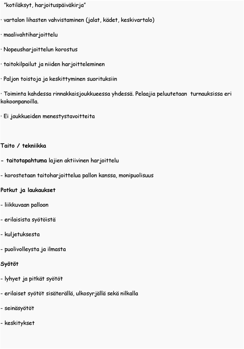 Ei joukkueiden menestystavoitteita Taito / tekniikka - taitotapahtuma lajien aktiivinen harjoittelu - korostetaan taitoharjoittelua pallon kanssa, monipuolisuus Potkut ja