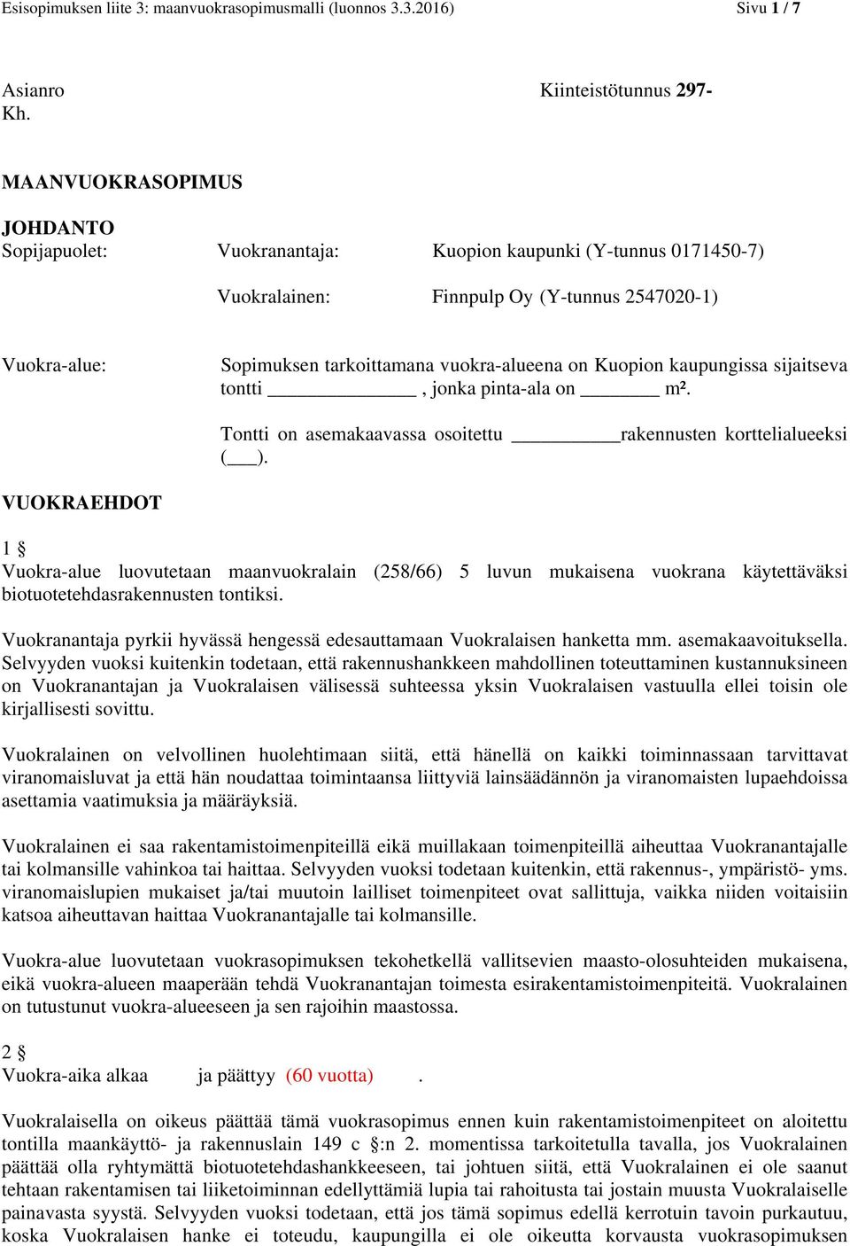 Kuopion kaupungissa sijaitseva tontti, jonka pinta-ala on m². Tontti on asemakaavassa osoitettu rakennusten korttelialueeksi ( ).