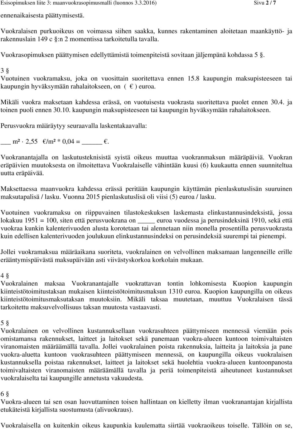 Vuokrasopimuksen päättymisen edellyttämistä toimenpiteistä sovitaan jäljempänä kohdassa 5. 3 Vuotuinen vuokramaksu, joka on vuosittain suoritettava ennen 15.