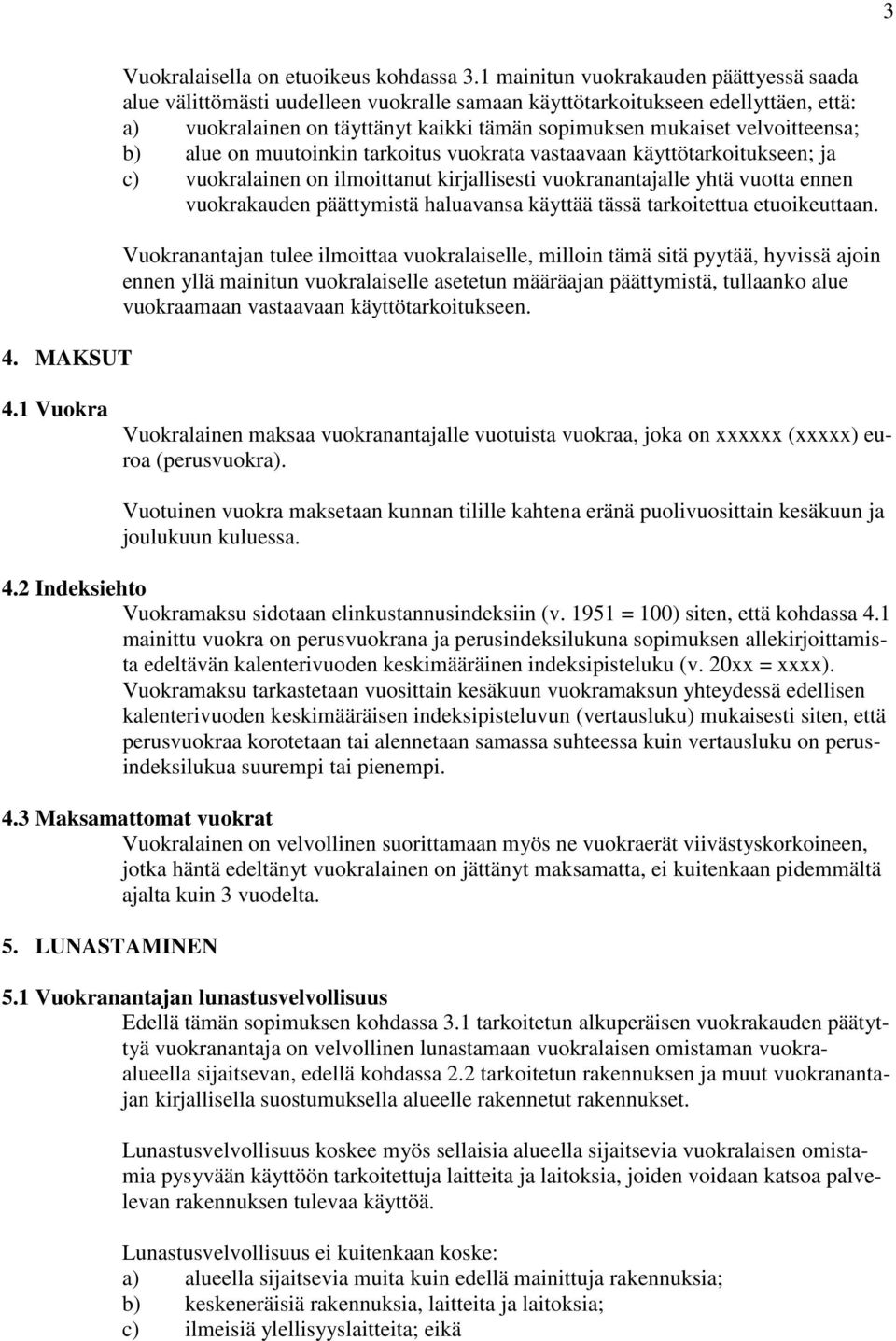 velvoitteensa; b) alue on muutoinkin tarkoitus vuokrata vastaavaan käyttötarkoitukseen; ja c) vuokralainen on ilmoittanut kirjallisesti vuokranantajalle yhtä vuotta ennen vuokrakauden päättymistä