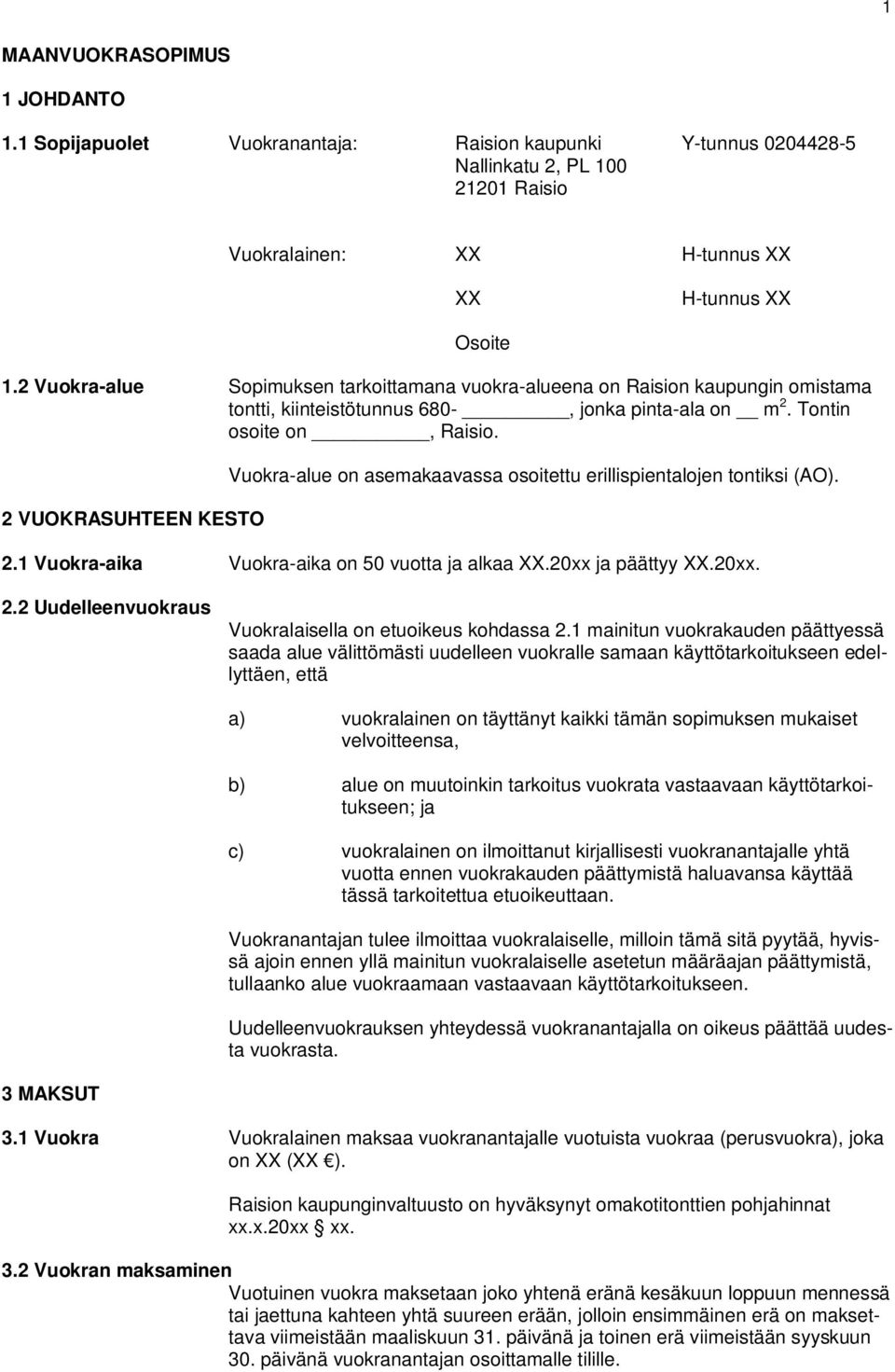 2 VUOKRASUHTEEN KESTO Vuokra-alue on asemakaavassa osoitettu erillispientalojen tontiksi (AO). 2.1 Vuokra-aika Vuokra-aika on 50 vuotta ja alkaa XX.20xx ja päättyy XX.20xx. 2.2 Uudelleenvuokraus Vuokralaisella on etuoikeus kohdassa 2.