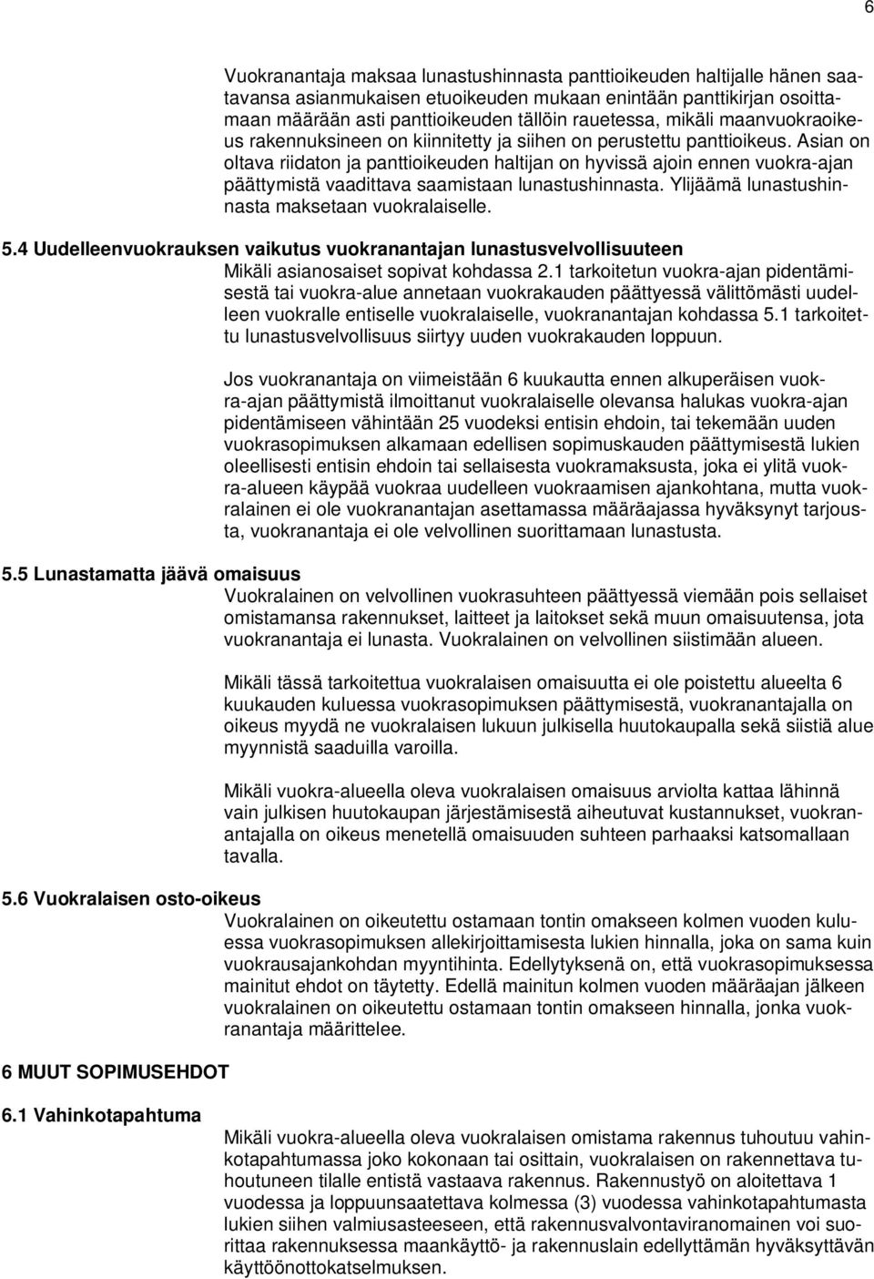 Asian on oltava riidaton ja panttioikeuden haltijan on hyvissä ajoin ennen vuokra-ajan päättymistä vaadittava saamistaan lunastushinnasta. Ylijäämä lunastushinnasta maksetaan vuokralaiselle. 5.