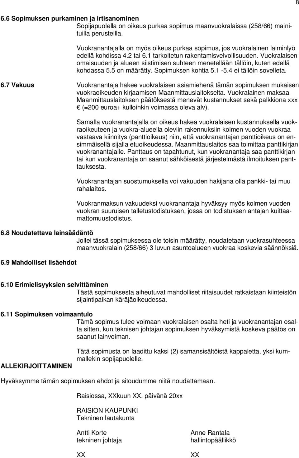 Vuokralaisen omaisuuden ja alueen siistimisen suhteen menetellään tällöin, kuten edellä kohdassa 5.5 on määrätty. Sopimuksen kohtia 5.1-5.4 ei tällöin sovelleta. 6.