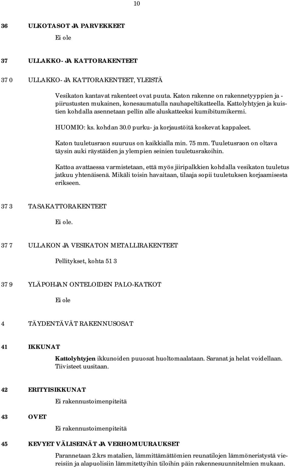 kohdan 30.0 purku- ja korjaustöitä koskevat kappaleet. Katon tuuletusraon suuruus on kaikkialla min. 75 mm. Tuuletusraon on oltava täysin auki räystäiden ja ylempien seinien tuuletusrakoihin.