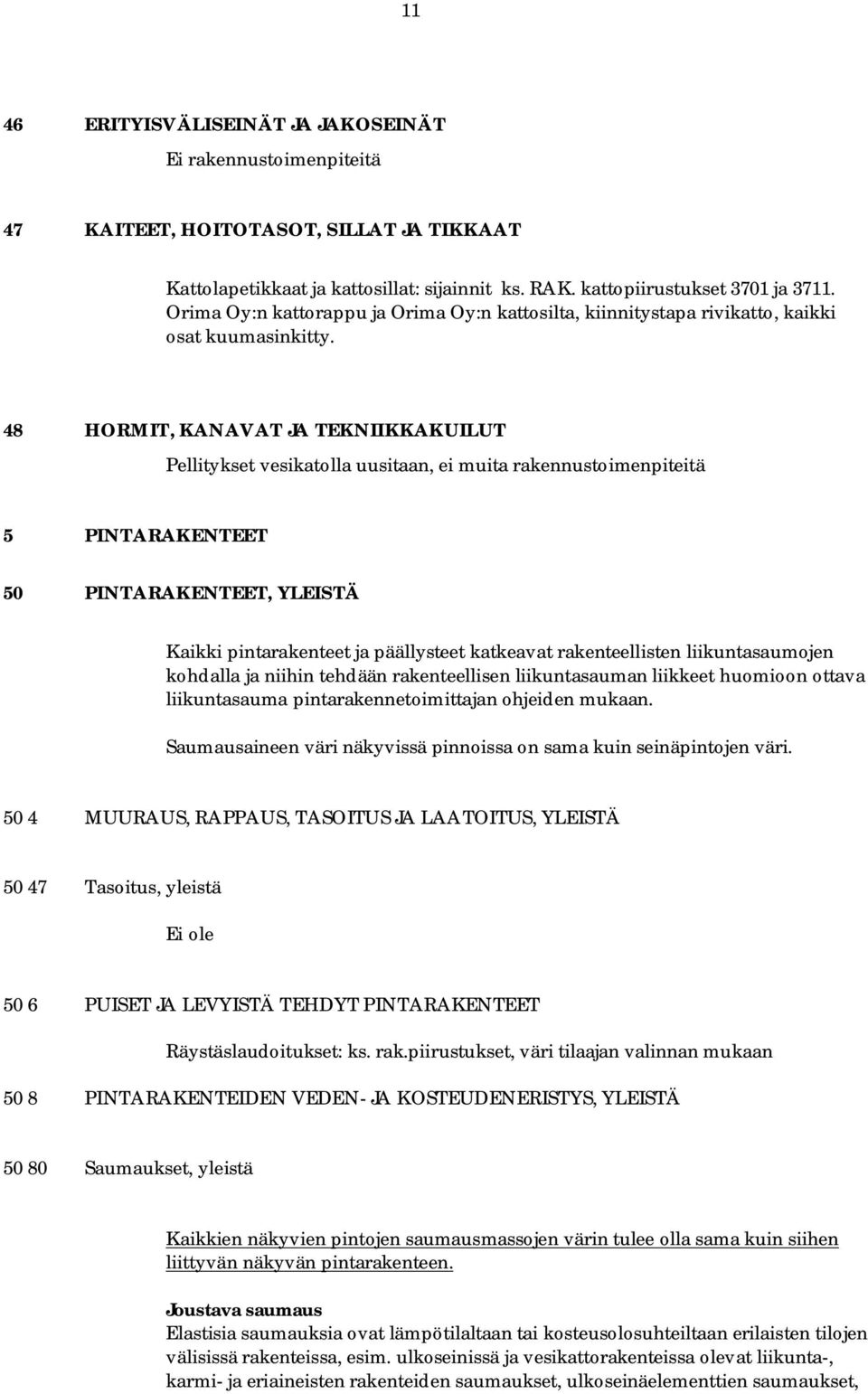 48 HORMIT, KANAVAT JA TEKNIIKKAKUILUT Pellitykset vesikatolla uusitaan, ei muita rakennustoimenpiteitä 5 PINTARAKENTEET 50 PINTARAKENTEET, YLEISTÄ Kaikki pintarakenteet ja päällysteet katkeavat