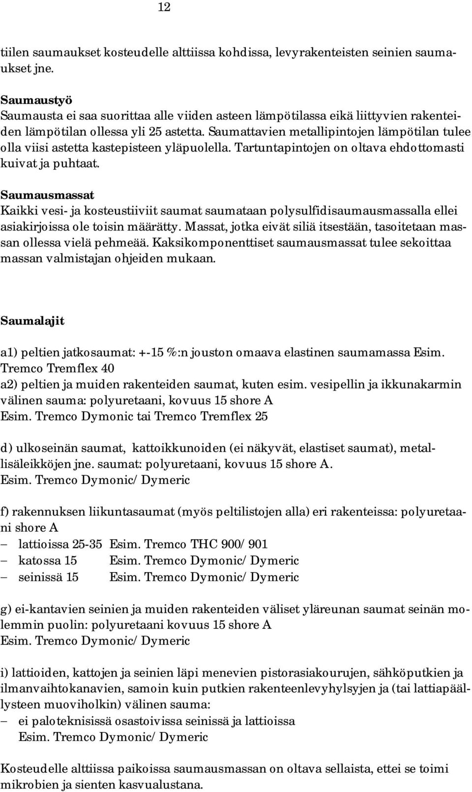 Saumattavien metallipintojen lämpötilan tulee olla viisi astetta kastepisteen yläpuolella. Tartuntapintojen on oltava ehdottomasti kuivat ja puhtaat.