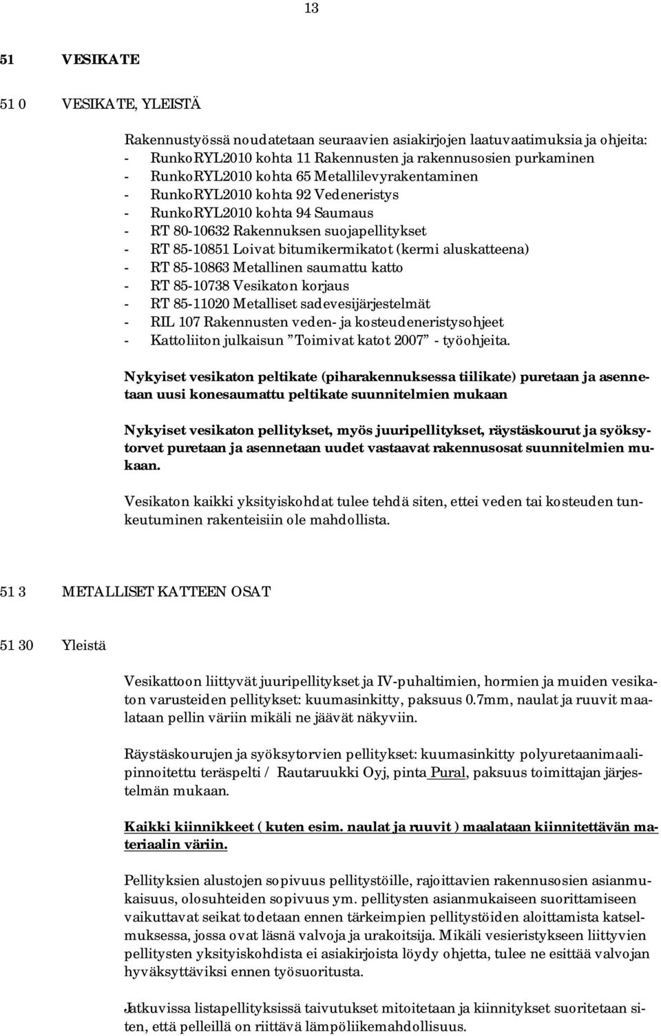 aluskatteena) - RT 85-10863 Metallinen saumattu katto - RT 85-10738 Vesikaton korjaus - RT 85-11020 Metalliset sadevesijärjestelmät - RIL 107 Rakennusten veden- ja kosteudeneristysohjeet -