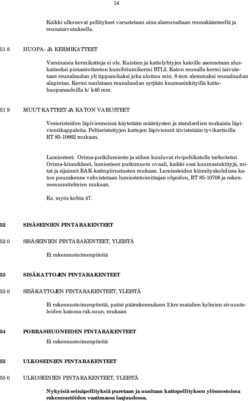 8 mm alemmaksi reunalaudan alapintaa. Kermi naulataan reunalaudan syrjään kuumasinkityillä kattohuopanauloilla k/k40 mm.