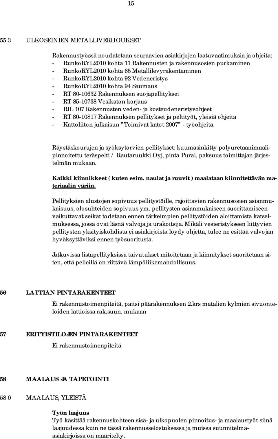 veden- ja kosteudeneristysohjeet - RT 80-10817 Rakennuksen pellitykset ja peltityöt, yleisiä ohjeita - Kattoliiton julkaisun Toimivat katot 2007 - työohjeita.