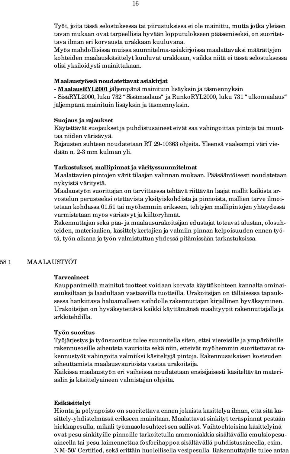 Myös mahdollisissa muissa suunnitelma-asiakirjoissa maalattavaksi määrättyjen kohteiden maalauskäsittelyt kuuluvat urakkaan, vaikka niitä ei tässä selostuksessa olisi yksilöidysti mainittukaan.