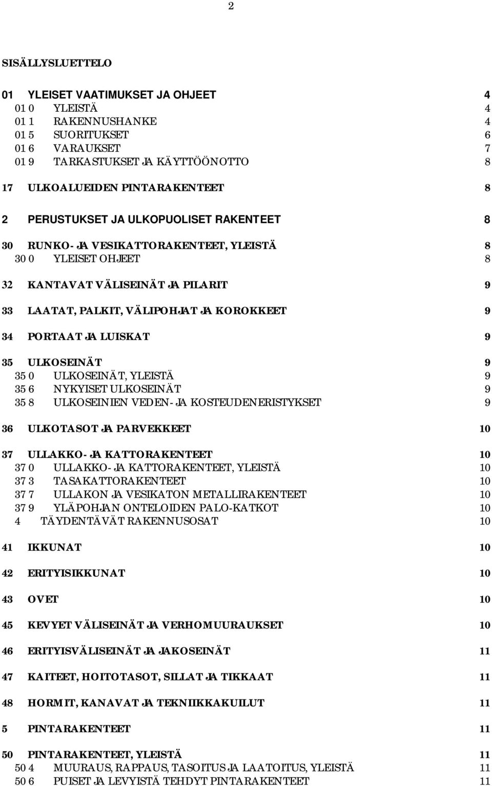 LUISKAT 9 35 ULKOSEINÄT 9 35 0 ULKOSEINÄT, YLEISTÄ 9 35 6 NYKYISET ULKOSEINÄT 9 35 8 ULKOSEINIEN VEDEN- JA KOSTEUDENERISTYKSET 9 36 ULKOTASOT JA PARVEKKEET 10 37 ULLAKKO- JA KATTORAKENTEET 10 37 0