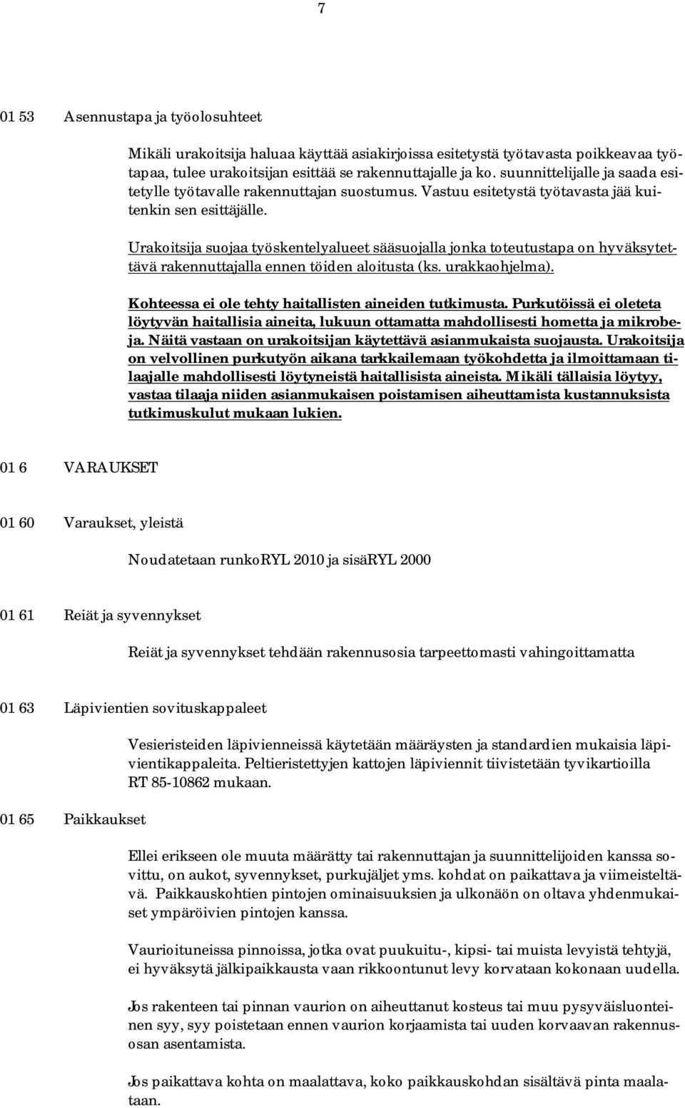 Urakoitsija suojaa työskentelyalueet sääsuojalla jonka toteutustapa on hyväksytettävä rakennuttajalla ennen töiden aloitusta (ks. urakkaohjelma).