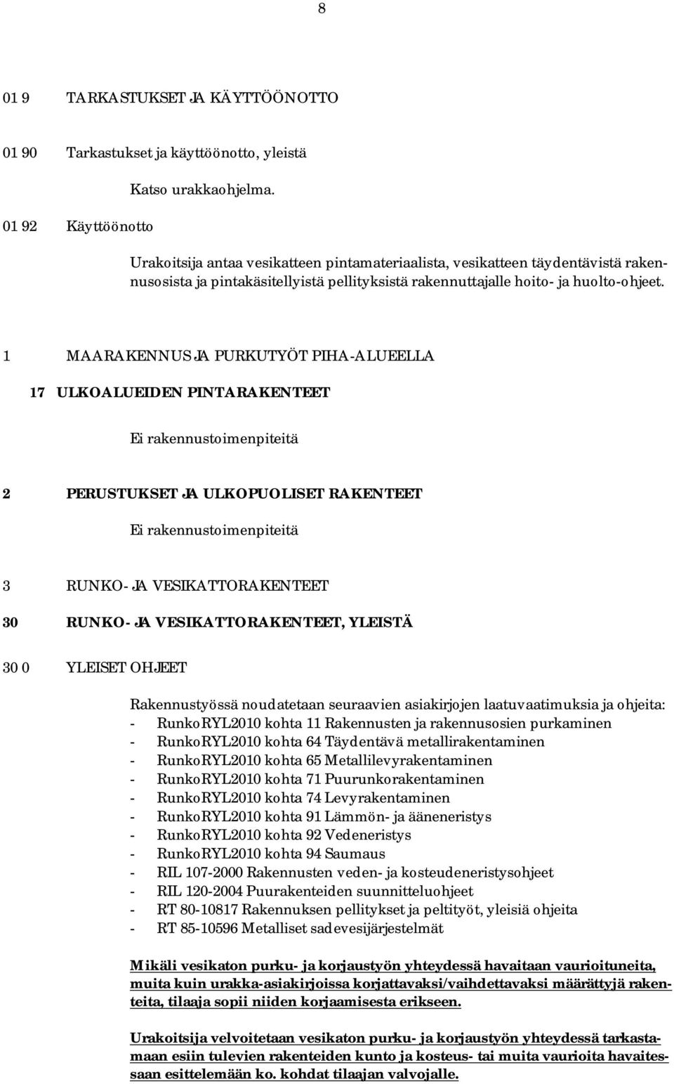 1 MAARAKENNUS JA PURKUTYÖT PIHA-ALUEELLA 17 ULKOALUEIDEN PINTARAKENTEET 2 PERUSTUKSET JA ULKOPUOLISET RAKENTEET 3 RUNKO- JA VESIKATTORAKENTEET 30 RUNKO- JA VESIKATTORAKENTEET, YLEISTÄ 30 0 YLEISET