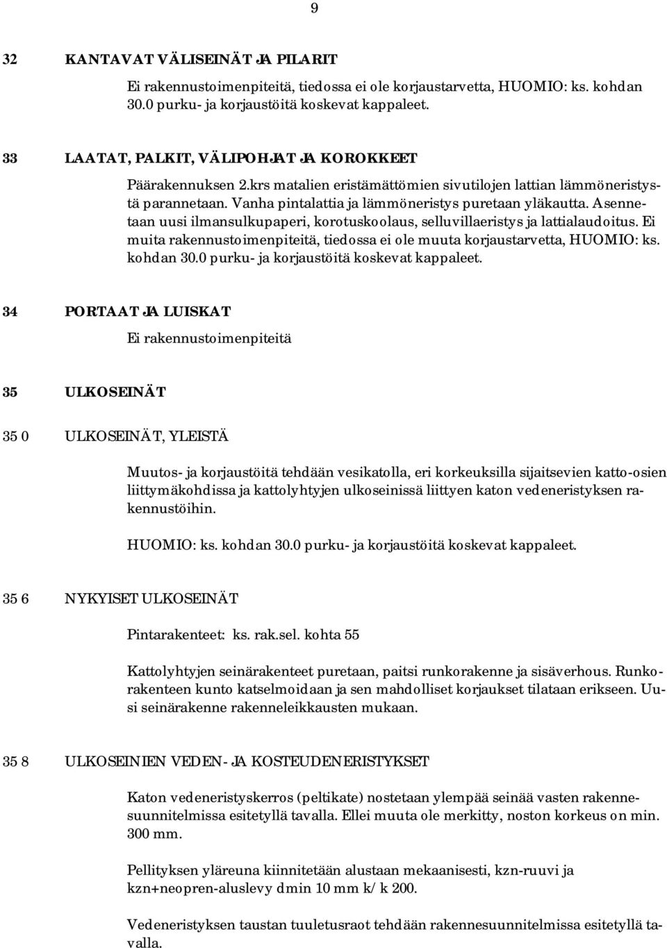 Asennetaan uusi ilmansulkupaperi, korotuskoolaus, selluvillaeristys ja lattialaudoitus. Ei muita rakennustoimenpiteitä, tiedossa ei ole muuta korjaustarvetta, HUOMIO: ks. kohdan 30.