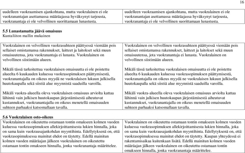 5 Lunastamatta jäävä omaisuus Kuntaliiton mallin mukainen Vuokralainen on velvollinen vuokrasuhteen päättyessä viemään pois sellaiset omistamansa rakennukset, laitteet ja laitokset sekä muun