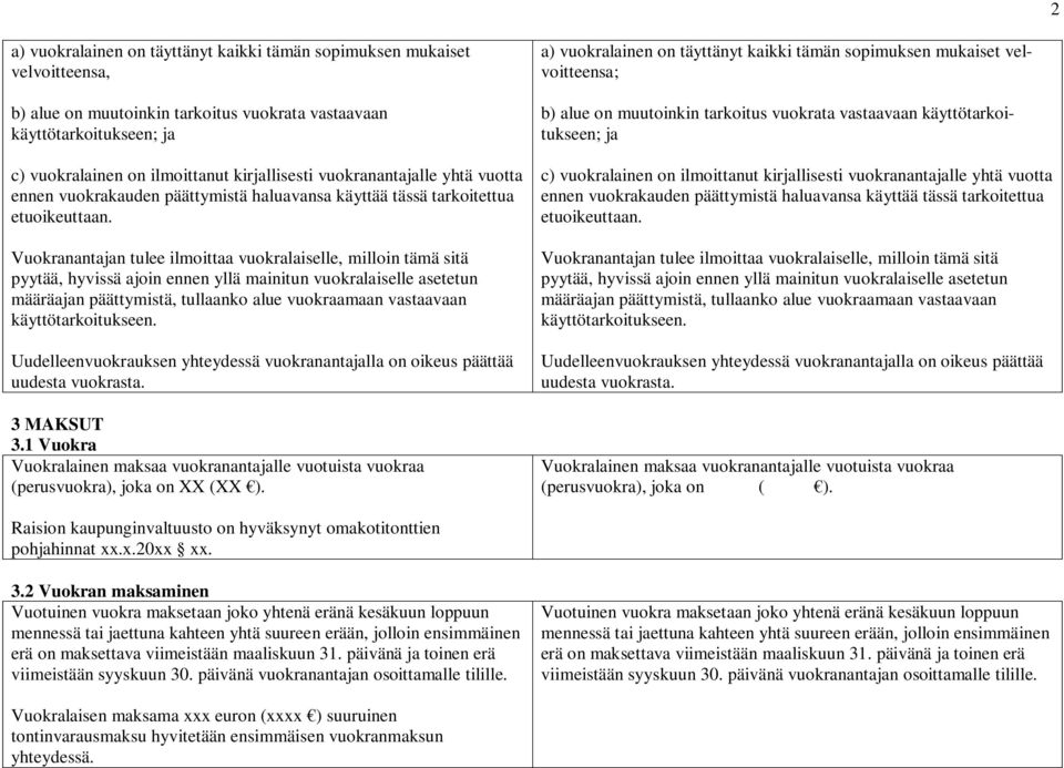 Vuokranantajan tulee ilmoittaa vuokralaiselle, milloin tämä sitä pyytää, hyvissä ajoin ennen yllä mainitun vuokralaiselle asetetun määräajan päättymistä, tullaanko alue vuokraamaan vastaavaan