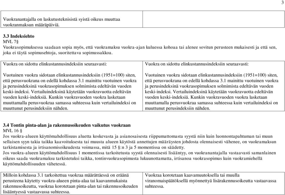 sopimussakkoa. Vuokra on sidottu elinkustannusindeksiin seuraavasti: Vuotuinen vuokra sidotaan elinkustannusindeksiin (1951=100) siten, että perusvuokrana on edellä kohdassa 3.