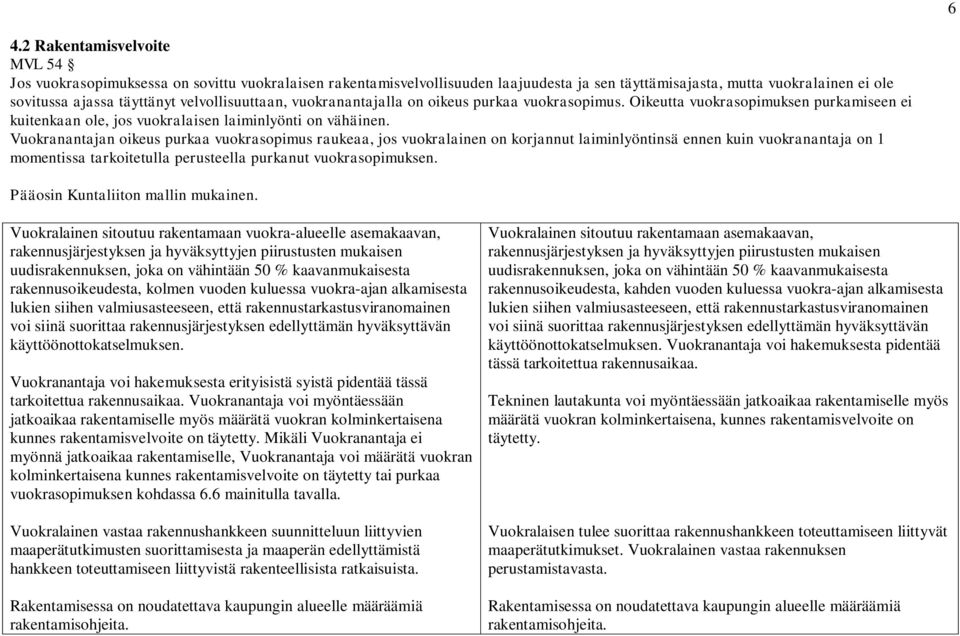 Vuokranantajan oikeus purkaa vuokrasopimus raukeaa, jos vuokralainen on korjannut laiminlyöntinsä ennen kuin vuokranantaja on 1 momentissa tarkoitetulla perusteella purkanut vuokrasopimuksen.