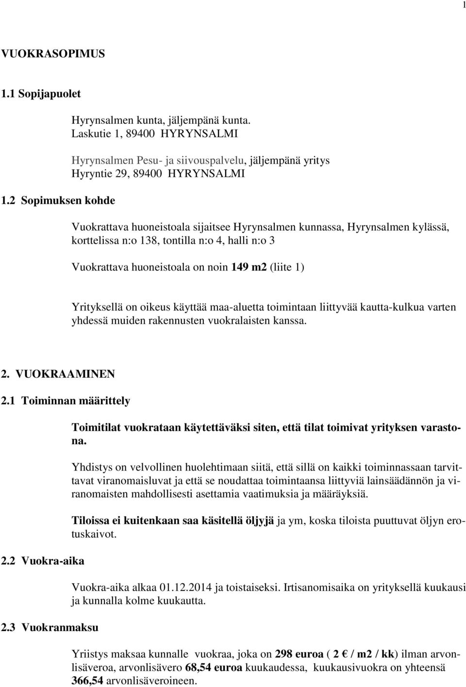 korttelissa n:o 138, tontilla n:o 4, halli n:o 3 Vuokrattava huoneistoala on noin 149 m2 (liite 1) Yrityksellä on oikeus käyttää maa-aluetta toimintaan liittyvää kautta-kulkua varten yhdessä muiden