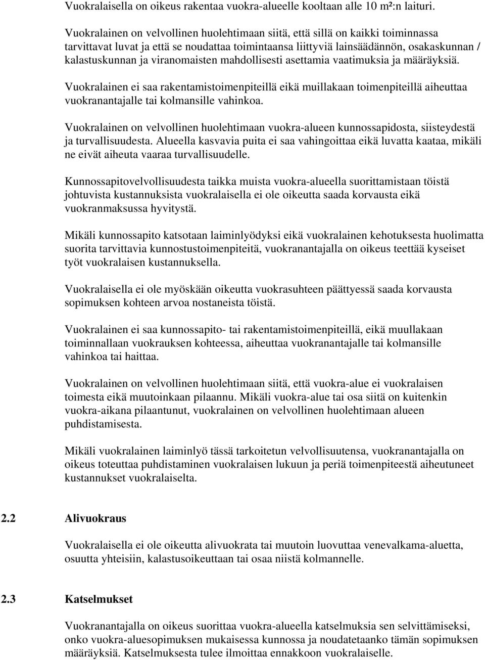 viranomaisten mahdollisesti asettamia vaatimuksia ja määräyksiä. Vuokralainen ei saa rakentamistoimenpiteillä eikä muillakaan toimenpiteillä aiheuttaa vuokranantajalle tai kolmansille vahinkoa.