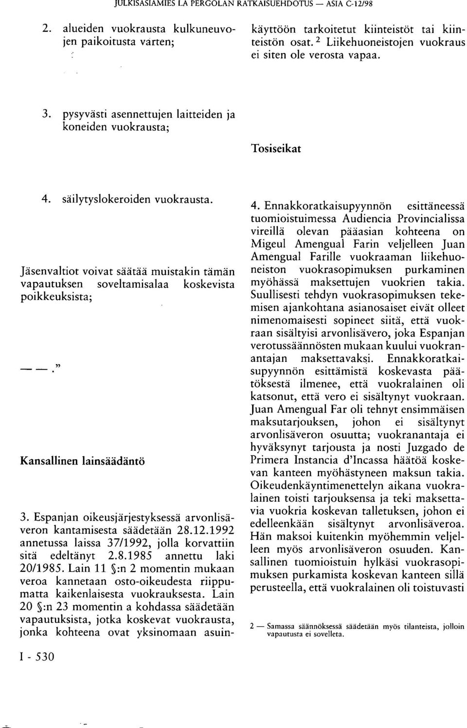 Lain 20 :n 23 momentin a kohdassa säädetään vapautuksista, jotka koskevat vuokrausta, jonka kohteena ovat yksinomaan asuinkäyttöön tarkoitetut kiinteistöt tai kiinteistön osat.