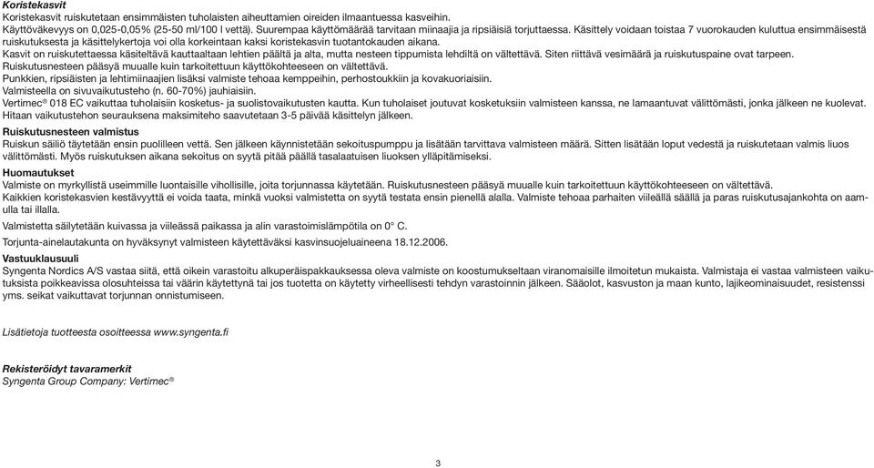 Käsittely voidaan toistaa 7 vuorokauden kuluttua ensimmäisestä ruiskutuksesta ja käsittelykertoja voi olla korkeintaan kaksi koristekasvin tuotantokauden aikana.