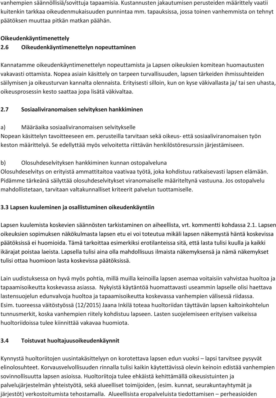 6 Oikeudenkäyntimenettelyn nopeuttaminen Kannatamme oikeudenkäyntimenettelyn nopeuttamista ja Lapsen oikeuksien komitean huomautusten vakavasti ottamista.