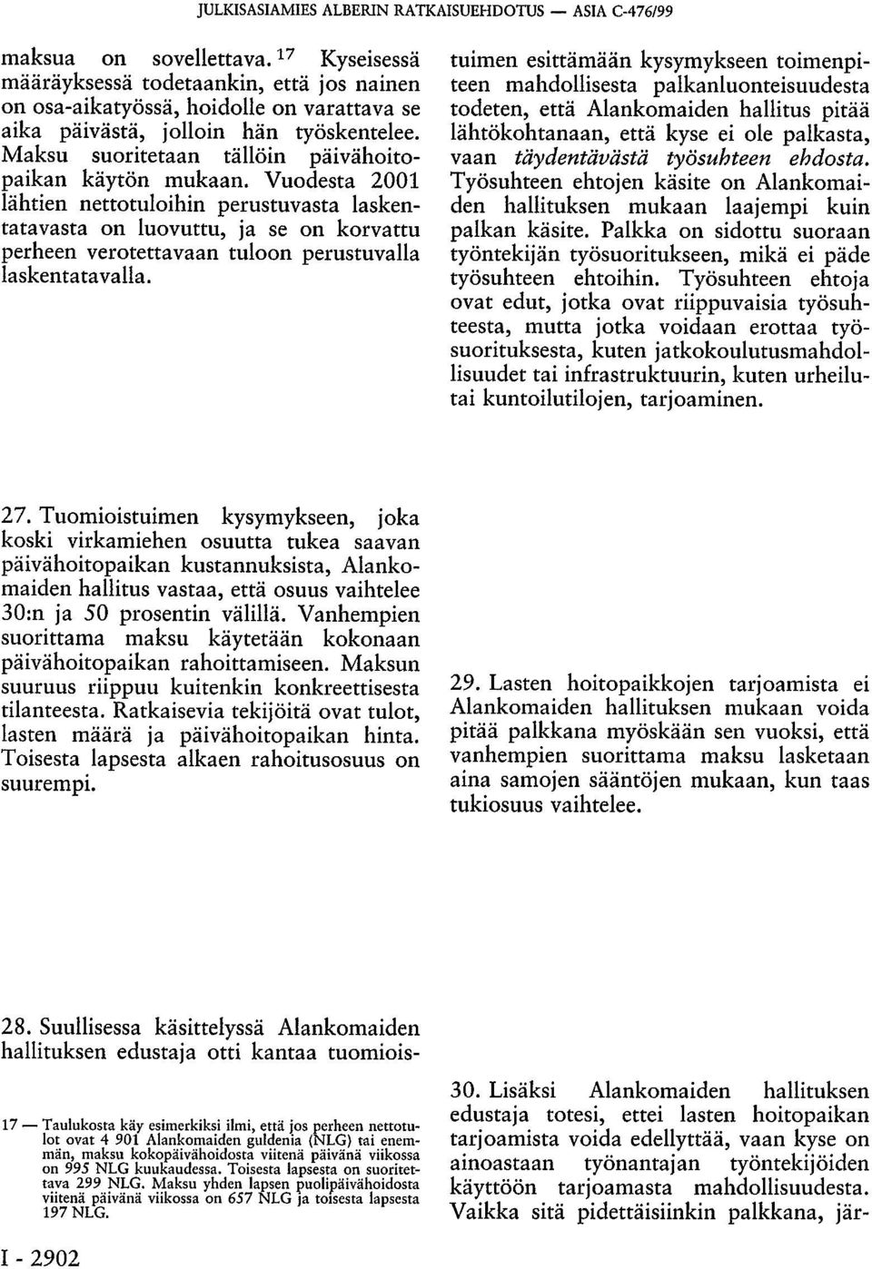 Vuodesta 2001 lähtien nettotuloihin perustuvasta laskentatavasta on luovuttu, ja se on korvattu perheen verotettavaan tuloon perustuvalla laskentatavalla. 28.