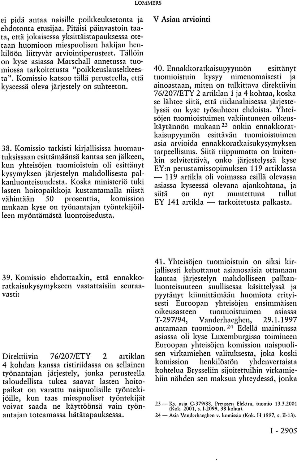 Tällöin on kyse asiassa Marschall annetussa tuomiossa tarkoitetusta "poikkeuslausekkeesta". Komissio katsoo tällä perusteella, että kyseessä oleva järjestely on suhteeton. 38.